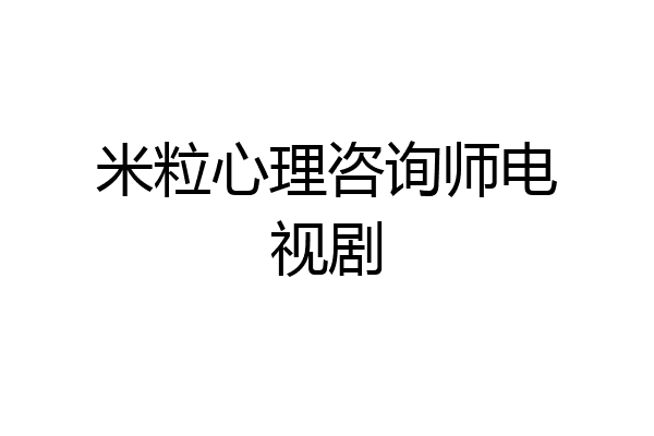 米粒心理咨询师电视剧