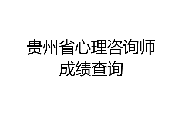 贵州省心理咨询师成绩查询