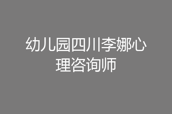 幼儿园四川李娜心理咨询师