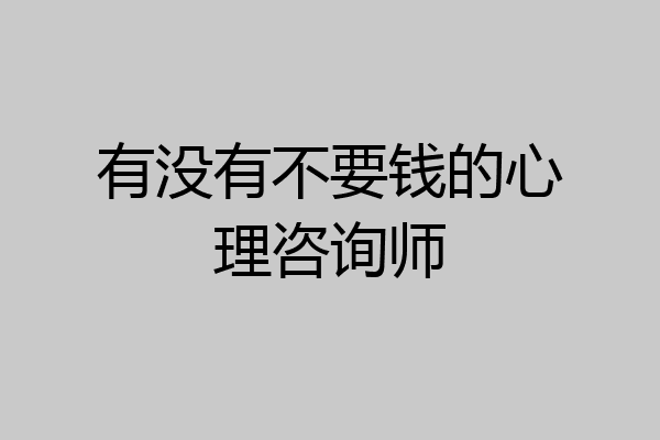 有没有不要钱的心理咨询师
