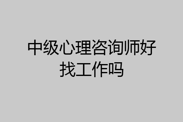 中级心理咨询师好找工作吗