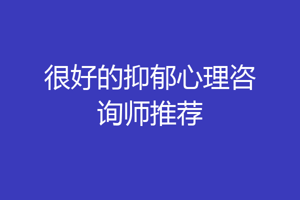 很好的抑郁心理咨询师推荐