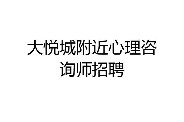 大悦城附近心理咨询师招聘