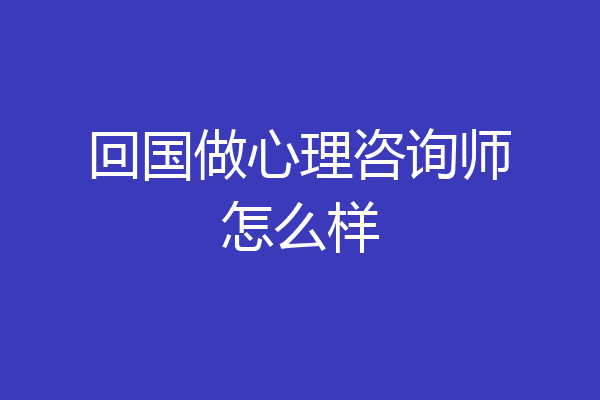 回国做心理咨询师怎么样
