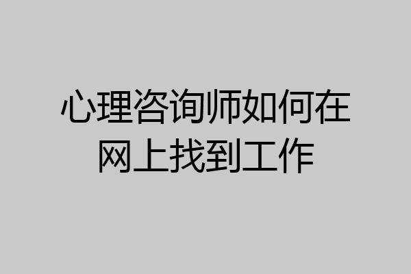 心理咨询师如何在网上找到工作