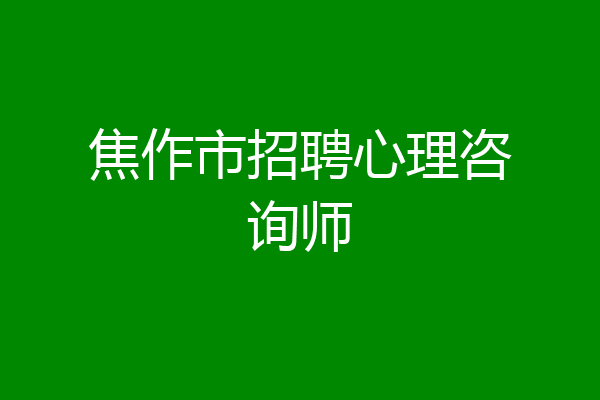 焦作市招聘心理咨询师