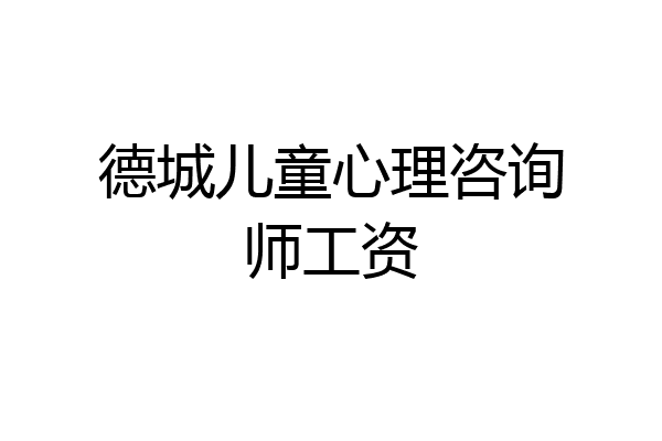德城儿童心理咨询师工资