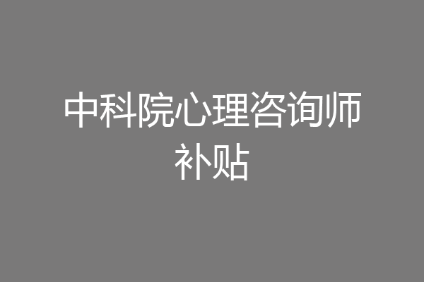 中科院心理咨询师补贴