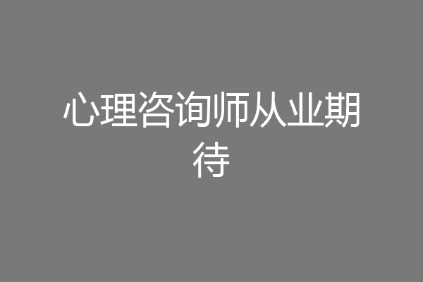 心理咨询师从业期待