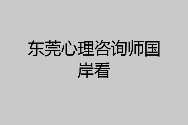 东莞心理咨询师国岸看