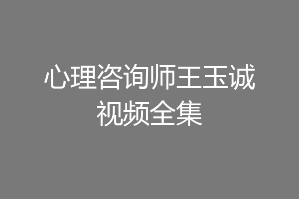心理咨询师王玉诚视频全集