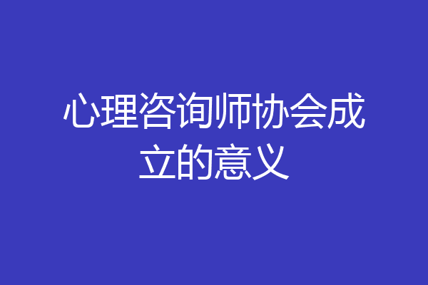 心理咨询师协会成立的意义