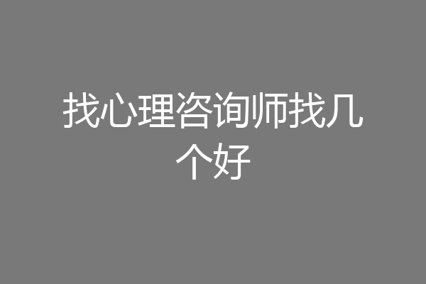 找心理咨询师找几个好