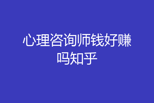 心理咨询师钱好赚吗知乎