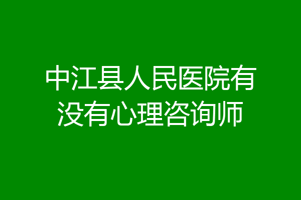 中江县人民医院有没有心理咨询师