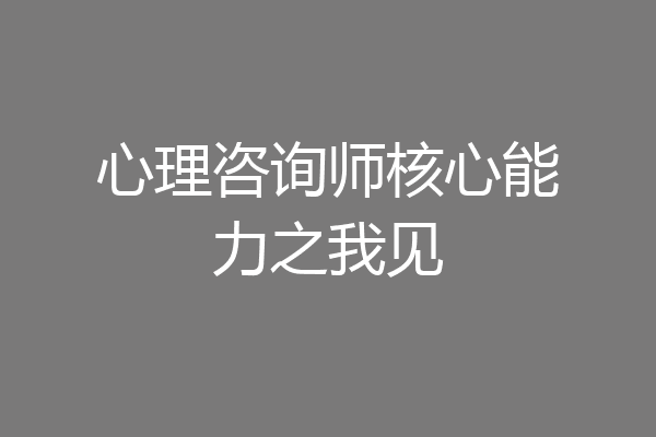 心理咨询师核心能力之我见