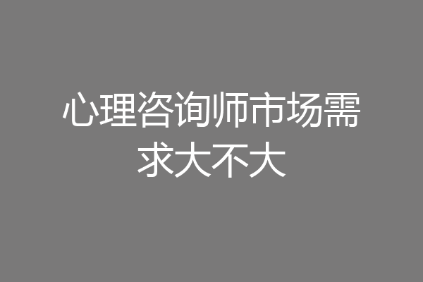 心理咨询师市场需求大不大