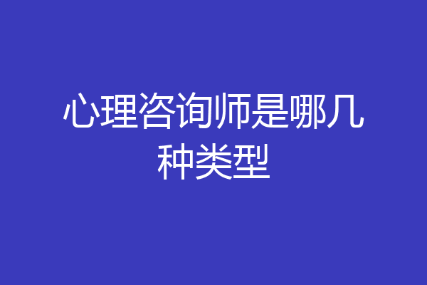心理咨询师是哪几种类型