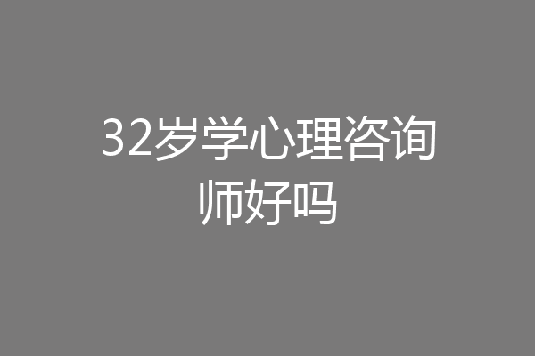 32岁学心理咨询师好吗