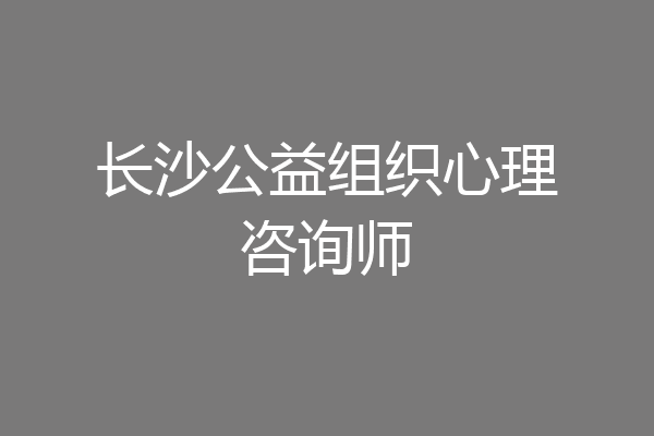 长沙公益组织心理咨询师