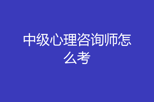 中级心理咨询师怎么考