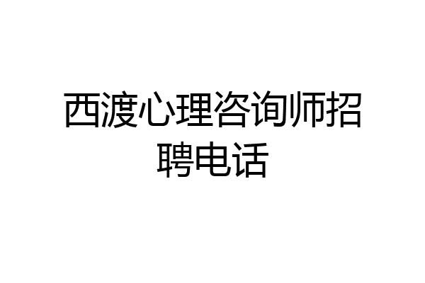 西渡心理咨询师招聘电话