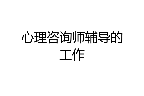 心理咨询师辅导的工作