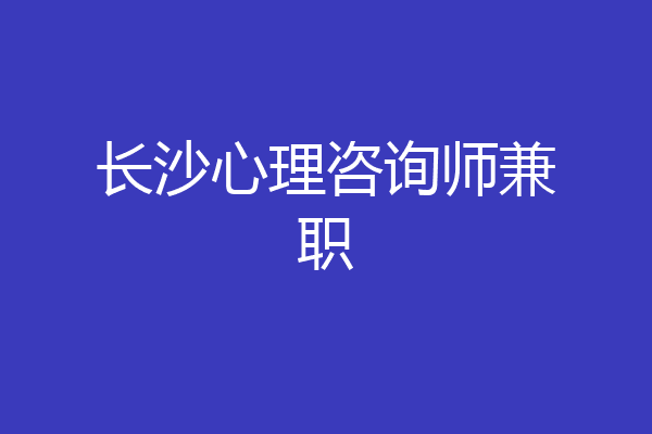 长沙心理咨询师兼职