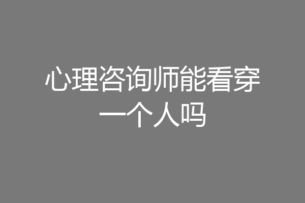 心理咨询师能看穿一个人吗