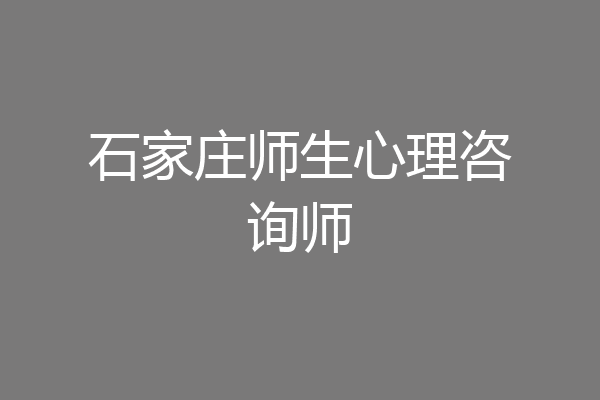 石家庄师生心理咨询师