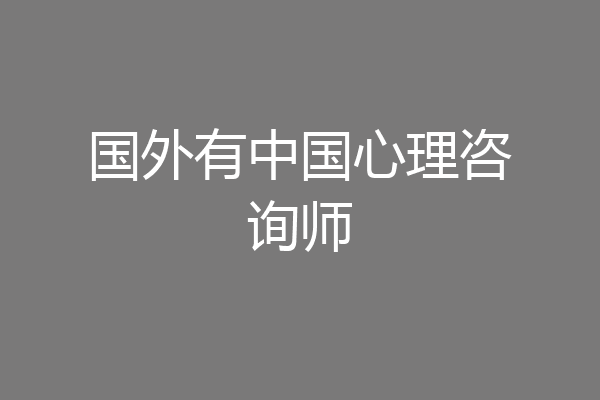 国外有中国心理咨询师