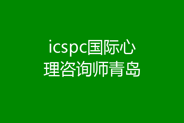 icspc国际心理咨询师青岛