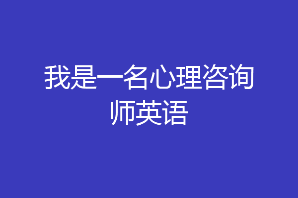 我是一名心理咨询师英语