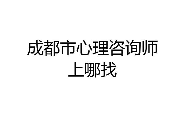 成都市心理咨询师上哪找