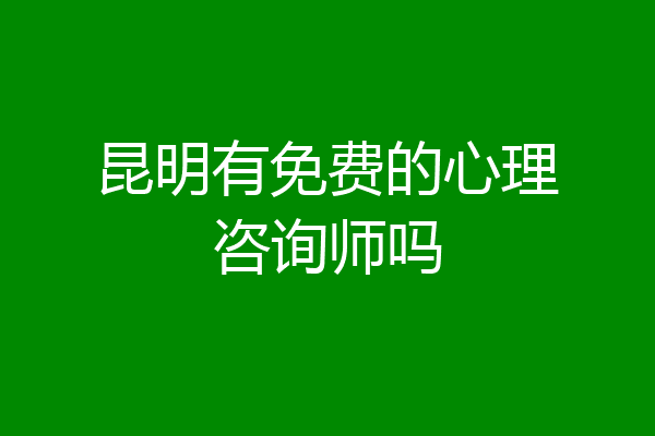 昆明有免费的心理咨询师吗