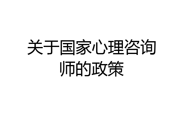 关于国家心理咨询师的政策