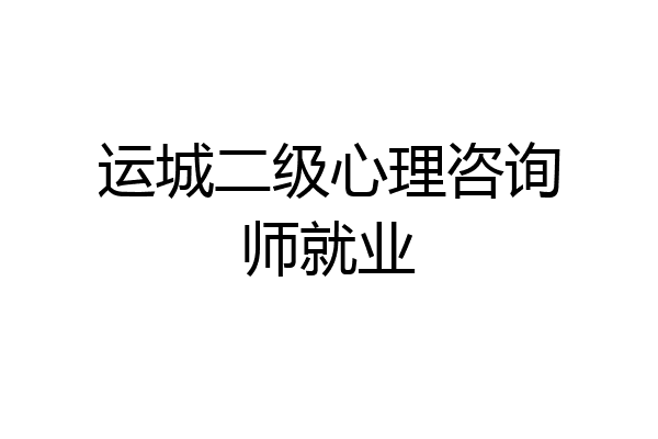 运城二级心理咨询师就业
