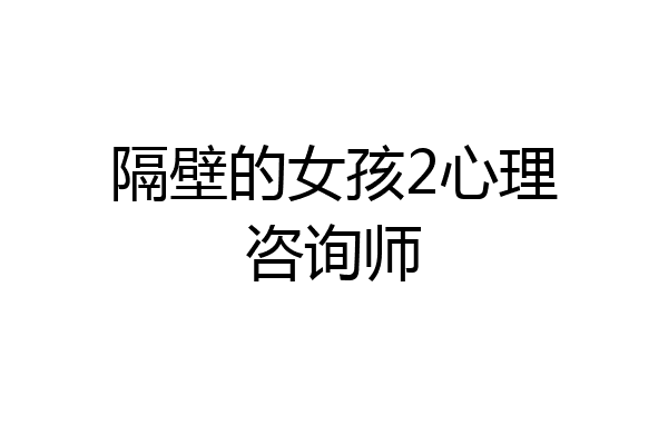 隔壁的女孩2心理咨询师