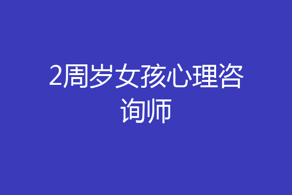 2周岁女孩心理咨询师