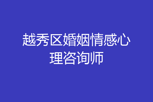 越秀区婚姻情感心理咨询师