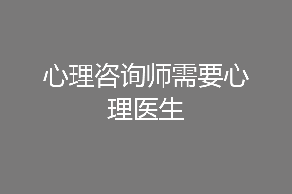 心理咨询师需要心理医生