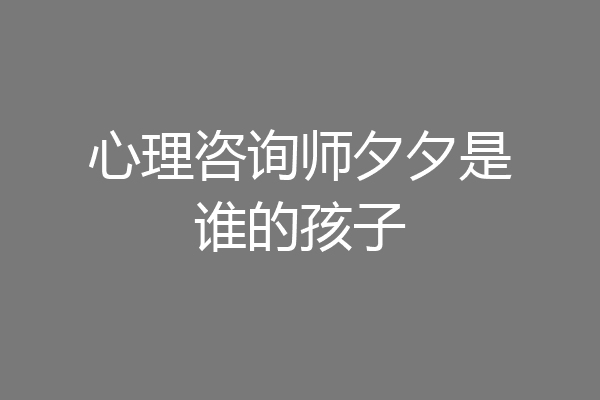 心理咨询师夕夕是谁的孩子