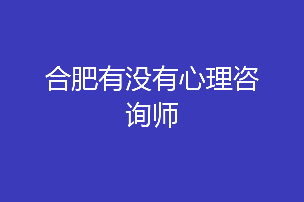 合肥有没有心理咨询师