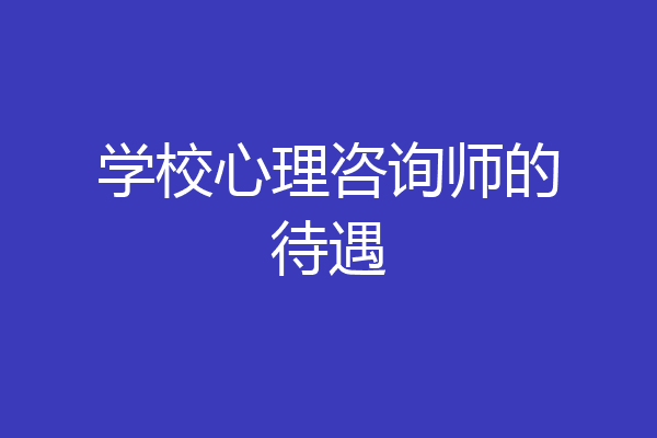 学校心理咨询师的待遇