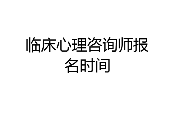 临床心理咨询师报名时间