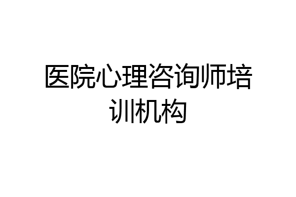 医院心理咨询师培训机构