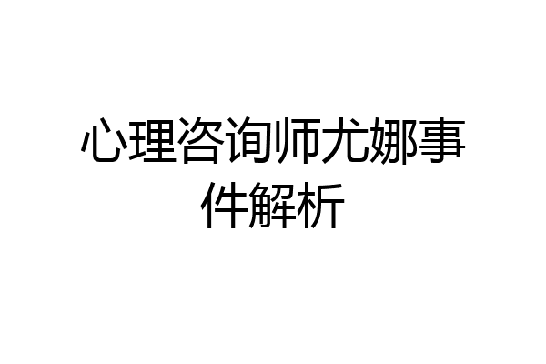 心理咨询师尤娜事件解析