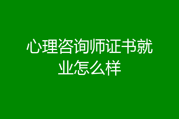 心理咨询师证书就业怎么样