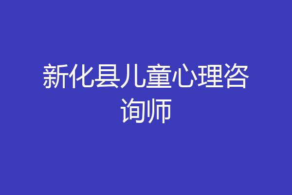 新化县儿童心理咨询师