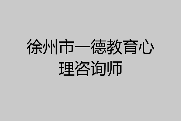徐州市一德教育心理咨询师